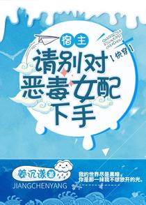 宿主，请别对恶毒女配下手[快穿]