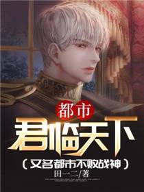都市君临天下（又名都市无双战神、都市不败战神）