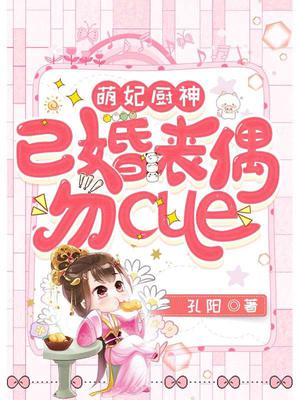 萌妃厨神,已婚丧偶勿cue
