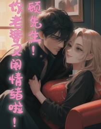 顾先生,你老婆又闹情绪啦！