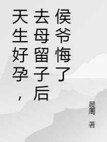 天生好孕,去母留子后侯爷悔了