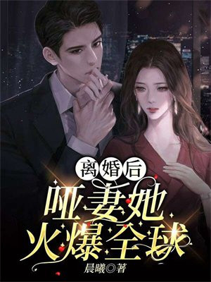 离婚后,哑妻她火爆全球