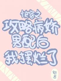 快穿之攻略病娇男配后我摆烂了
