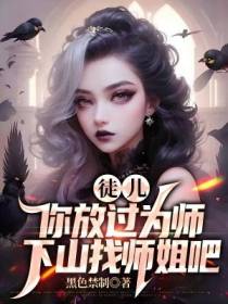徒儿你放过为师,下山找师姐吧