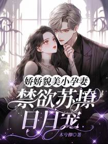 娇娇貌美小孕妻,禁欲苏撩日日宠