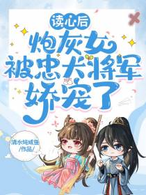读心后,炮灰女被忠犬将军娇宠了