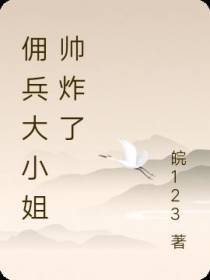 佣兵大小姐帅炸了