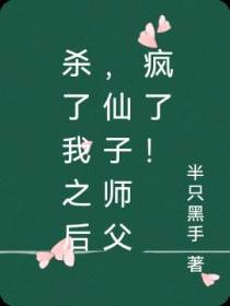 杀了我之后,仙子师父疯了！