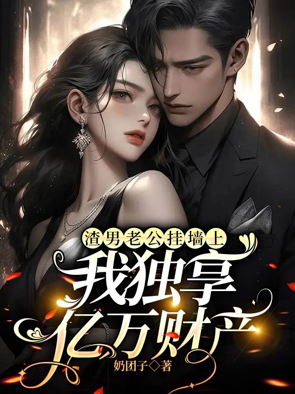 渣男老公挂墙上,我独享亿万财产