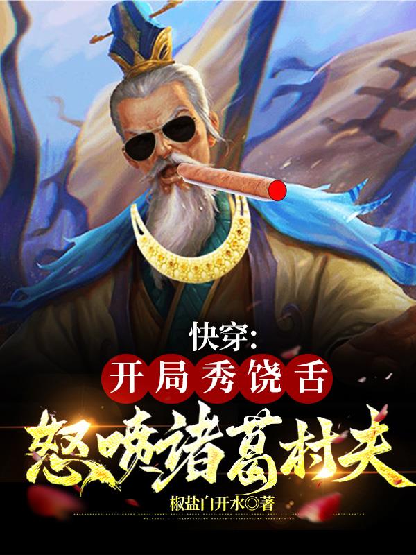 快穿：开局秀饶舌,怒喷诸葛村夫