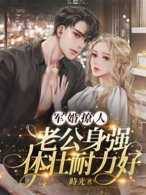 军婚撩人：老公身强体壮耐力好