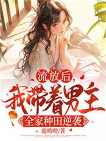 流放后，我带着男主全家种田逆袭