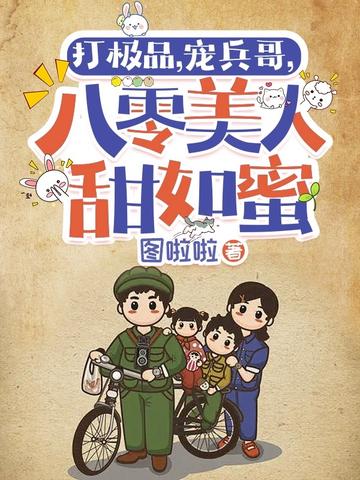 打极品,宠兵哥,八零美人甜如蜜