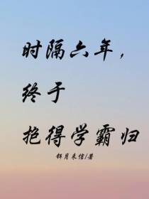 时隔六年,终于抱得学霸归