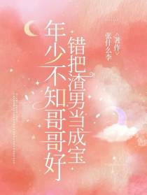 年少不知哥哥好错把渣男当成宝