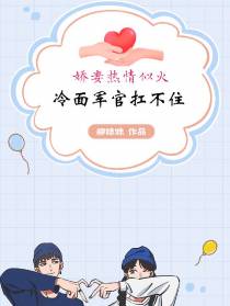 娇妻热情似火,冷面军官扛不住