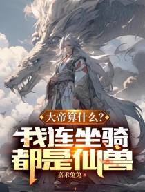 大帝算什么？我连坐骑都是仙兽