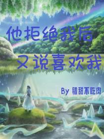 他拒绝我后又说喜欢我