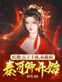 红楼：百子千孙,从截胡秦可卿开始
