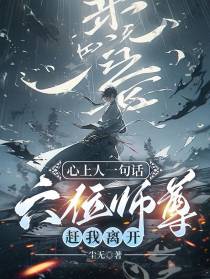心上人一句话，六位师尊赶我离开