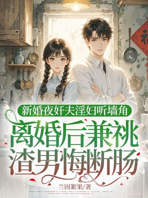 新婚夜听墙角，离婚后兼祧渣男悔断肠