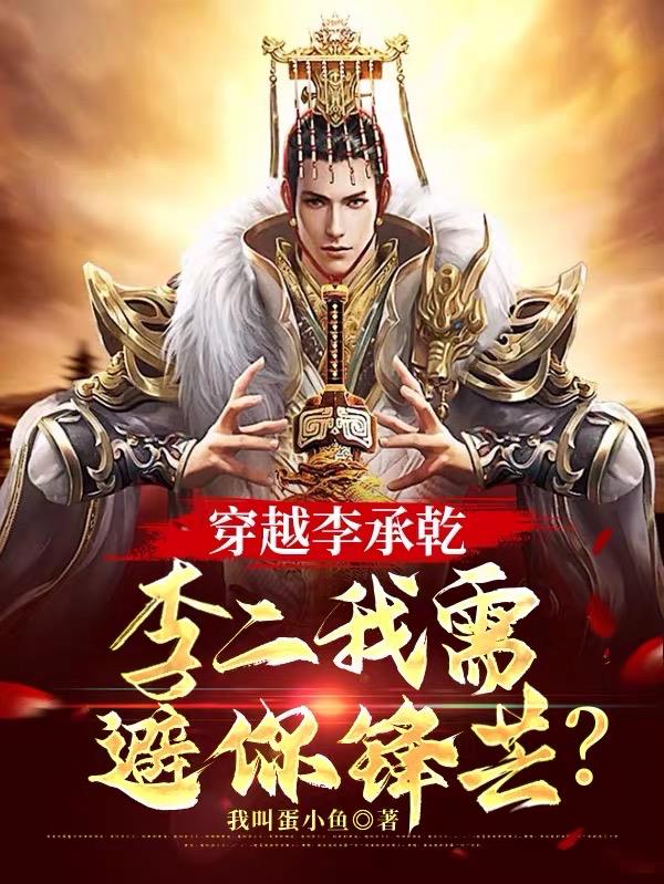 穿越李承乾，李二我需避你锋芒？
